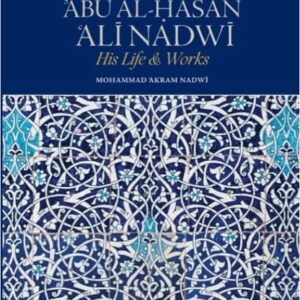 Shaykh Abu Al-Hasan Ali Nadwi - His Life and Works